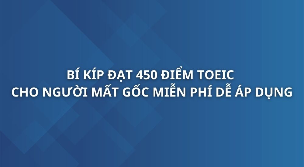 bi-kip-dat-duoc-450-diem-toeic-danh-cho-nguoi-mat-goc-1