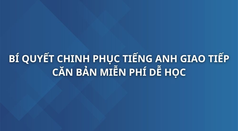 bi-quyet-chinh-phuc-tieng-anh-giao-tiep-can-ban
