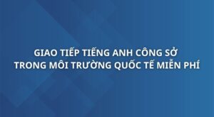 giao-tiep-tieng-anh-cong-so-trong-moi-truong-quoc-te