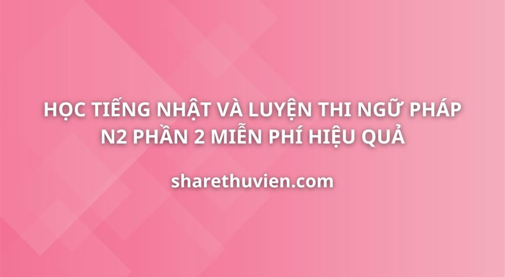 hoc-tieng-nhat-luyen-thi-tieng-nhat-ngu-phap-n2-phan-2