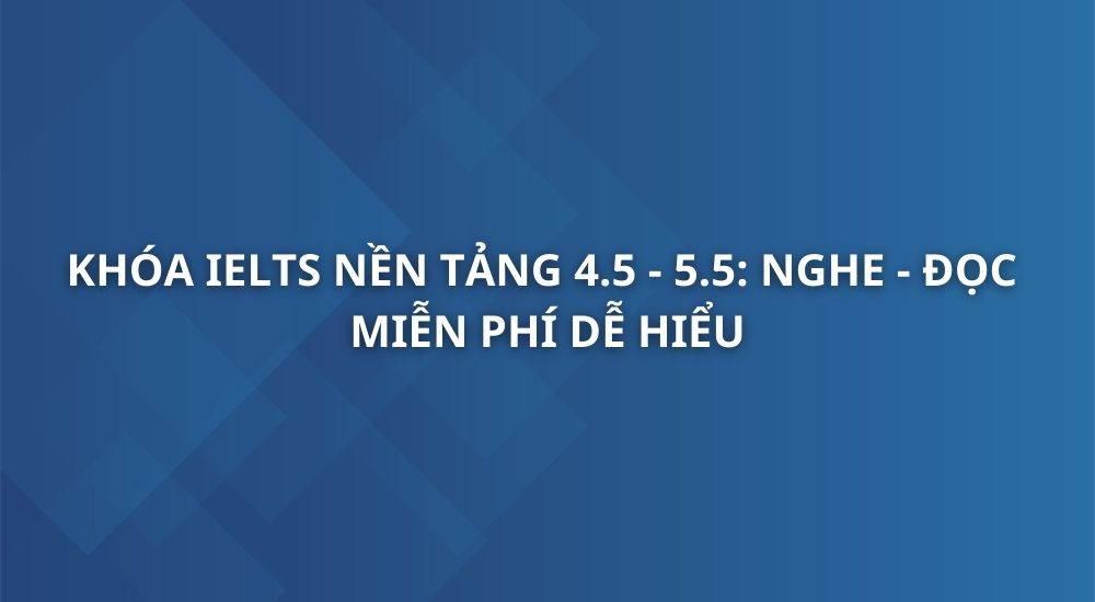 khoa-ielts-nen-tang-muc-tieu-4-5-5-5-nghe-doc