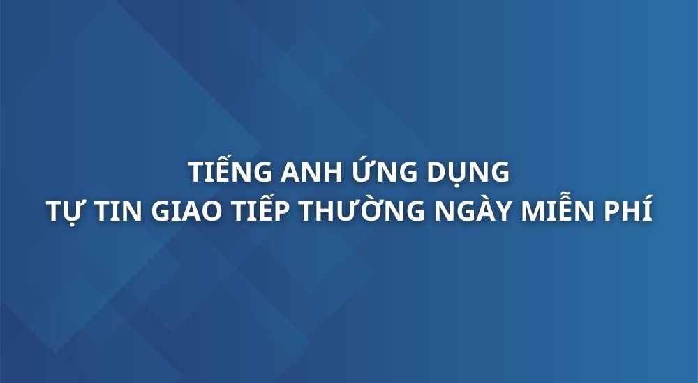 tieng-anh-ung-dung-tu-tin-giao-tiep-thuong-ngay-bang-tieng-anh