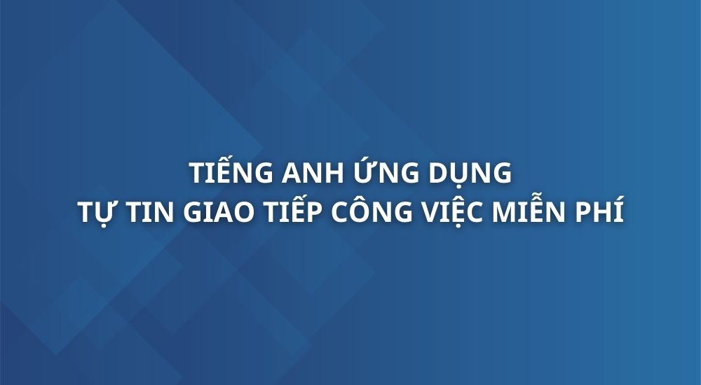 tieng-anh-ung-dung-tu-tin-giao-tiep-trong-cong-viec-bang-tieng-anh